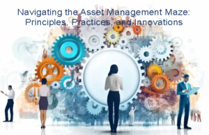 Navigating the Asset Management Maze: Principles, Practices, and Innovations