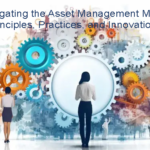 Navigating the Asset Management Maze: Principles, Practices, and Innovations Navigating the Asset Management Maze: Principles, Practices, and Innovations