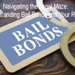 Navigating the Legal Maze: Understanding Bail Bonds and Your Rights Navigating the Legal Maze: Understanding Bail Bonds and Your Rights